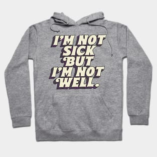 I'm Not Sick But I'm Not Well Hoodie